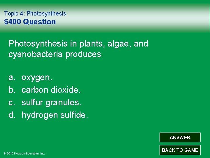 Topic 4: Photosynthesis $400 Question Photosynthesis in plants, algae, and cyanobacteria produces a. b.