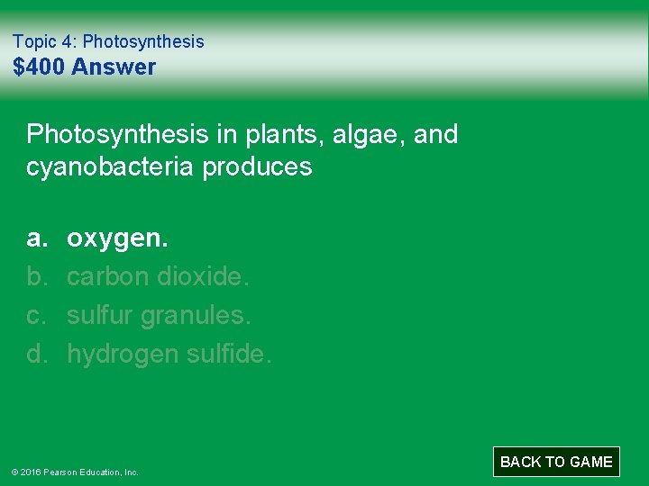 Topic 4: Photosynthesis $400 Answer Photosynthesis in plants, algae, and cyanobacteria produces a. b.