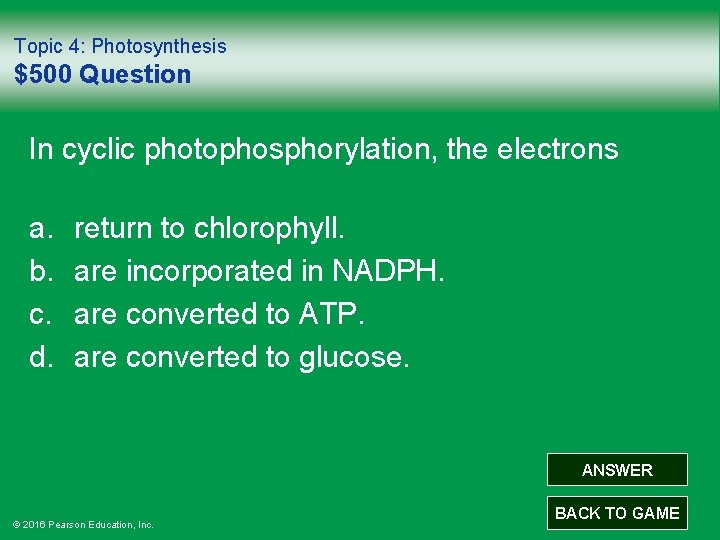 Topic 4: Photosynthesis $500 Question In cyclic photophosphorylation, the electrons a. b. c. d.
