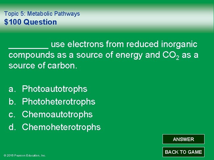 Topic 5: Metabolic Pathways $100 Question ____ use electrons from reduced inorganic compounds as