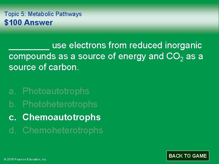 Topic 5: Metabolic Pathways $100 Answer ____ use electrons from reduced inorganic compounds as