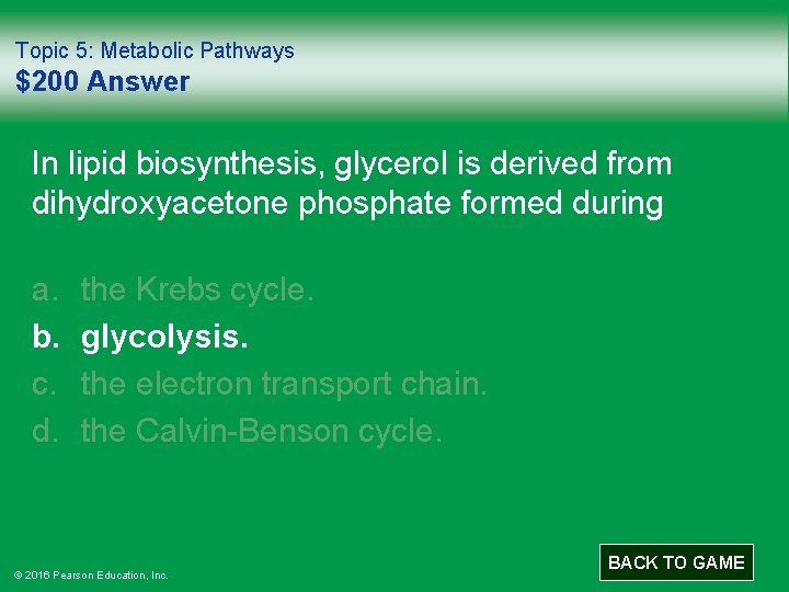 Topic 5: Metabolic Pathways $200 Answer In lipid biosynthesis, glycerol is derived from dihydroxyacetone