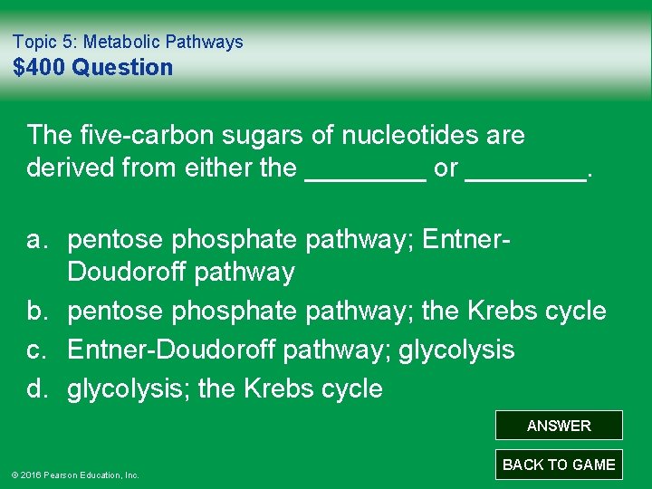 Topic 5: Metabolic Pathways $400 Question The five-carbon sugars of nucleotides are derived from