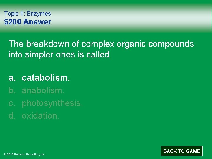 Topic 1: Enzymes $200 Answer The breakdown of complex organic compounds into simpler ones