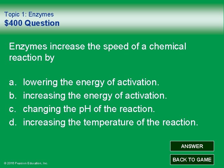 Topic 1: Enzymes $400 Question Enzymes increase the speed of a chemical reaction by