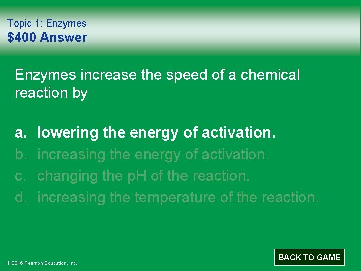 Topic 1: Enzymes $400 Answer Enzymes increase the speed of a chemical reaction by