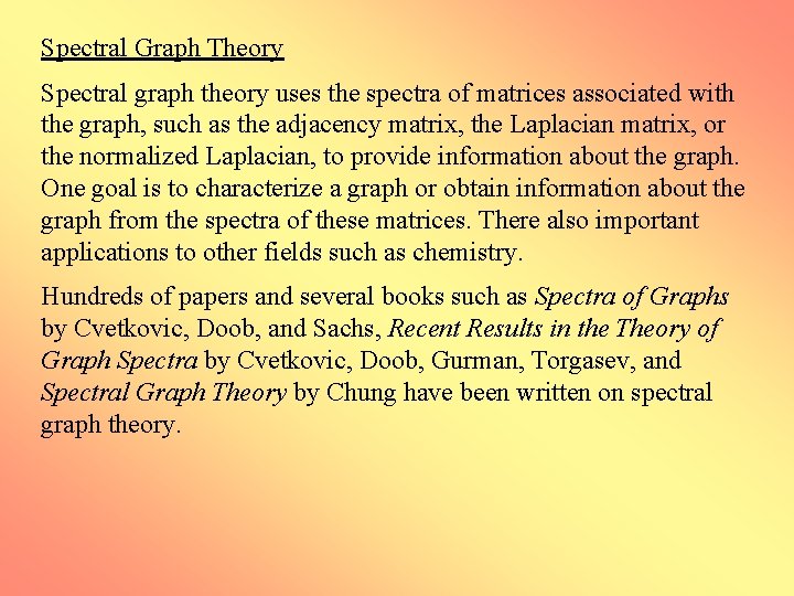 Spectral Graph Theory Spectral graph theory uses the spectra of matrices associated with the