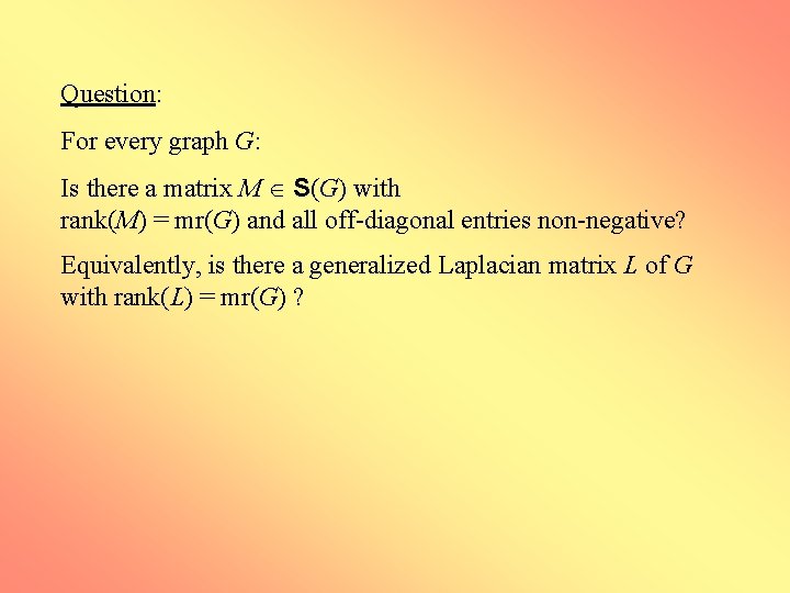 Question: For every graph G: Is there a matrix M S(G) with rank(M) =