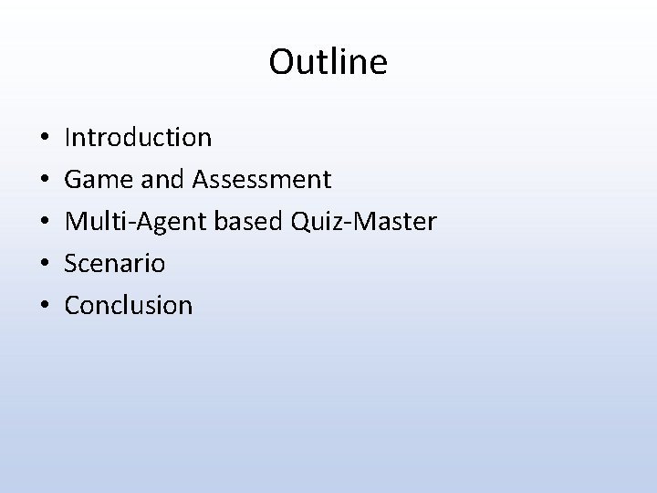 Outline • • • Introduction Game and Assessment Multi-Agent based Quiz-Master Scenario Conclusion 