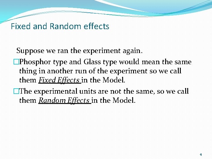 Fixed and Random effects Suppose we ran the experiment again. �Phosphor type and Glass
