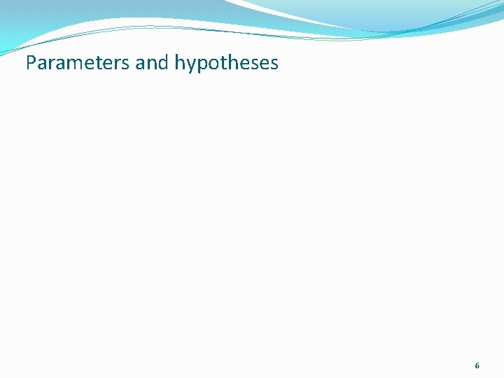 Parameters and hypotheses 6 