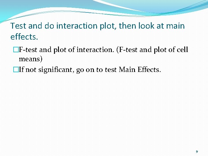 Test and do interaction plot, then look at main effects. �F-test and plot of
