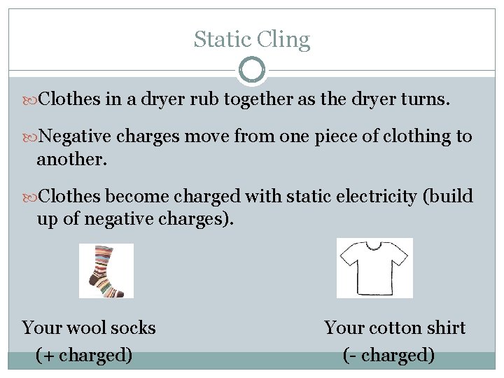 Static Cling Clothes in a dryer rub together as the dryer turns. Negative charges