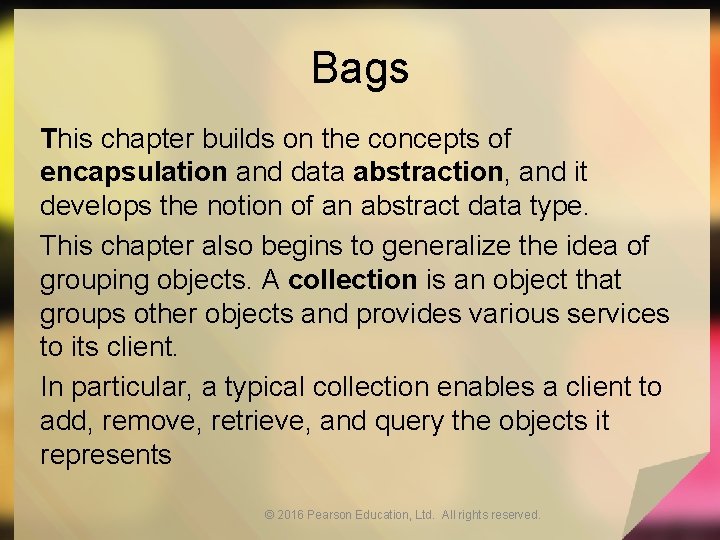 Bags This chapter builds on the concepts of encapsulation and data abstraction, and it