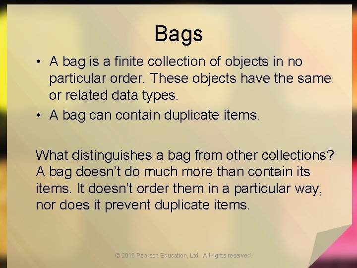 Bags • A bag is a finite collection of objects in no particular order.