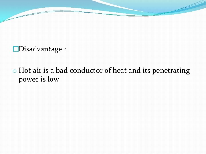 �Disadvantage : o Hot air is a bad conductor of heat and its penetrating