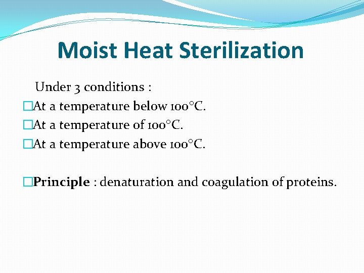 Moist Heat Sterilization Under 3 conditions : �At a temperature below 100 C. �At