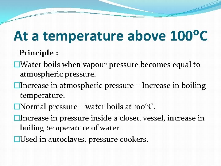 At a temperature above 100 C Principle : �Water boils when vapour pressure becomes