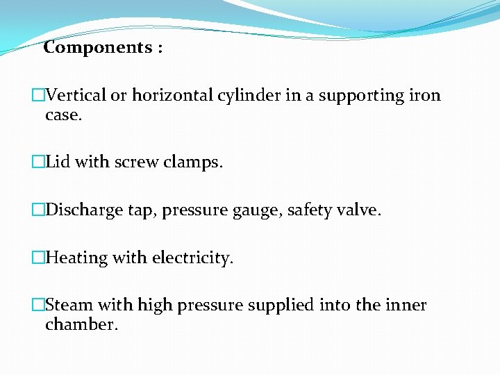 Components : �Vertical or horizontal cylinder in a supporting iron case. �Lid with screw