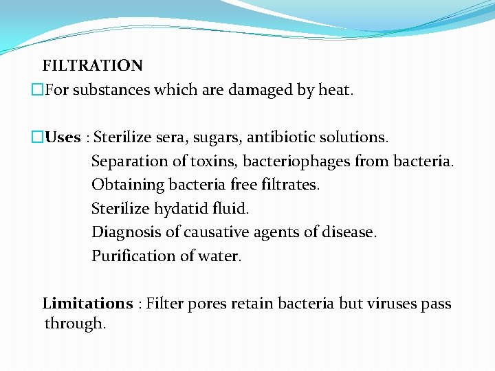 FILTRATION �For substances which are damaged by heat. �Uses : Sterilize sera, sugars, antibiotic