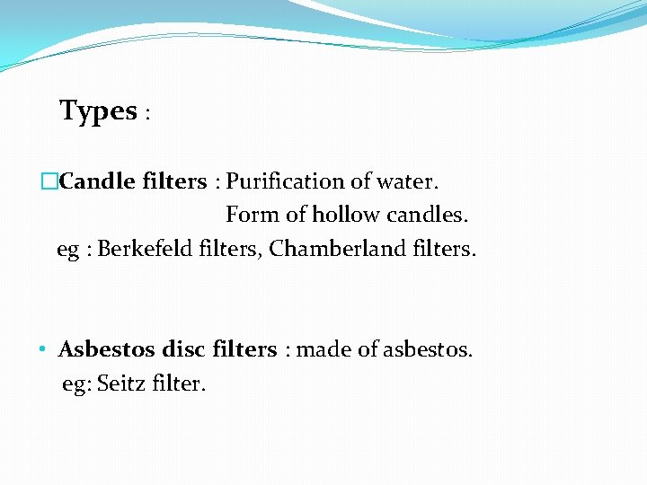 Types : �Candle filters : Purification of water. Form of hollow candles. eg :