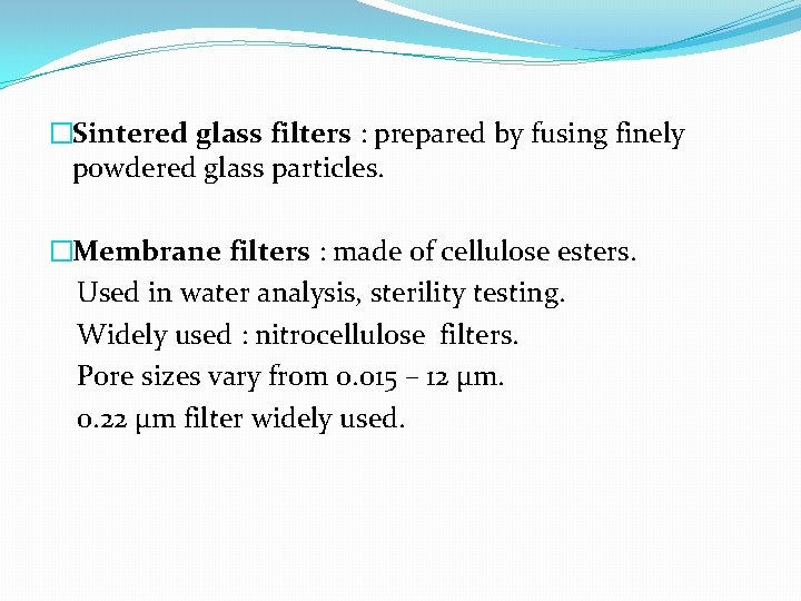 �Sintered glass filters : prepared by fusing finely powdered glass particles. �Membrane filters :