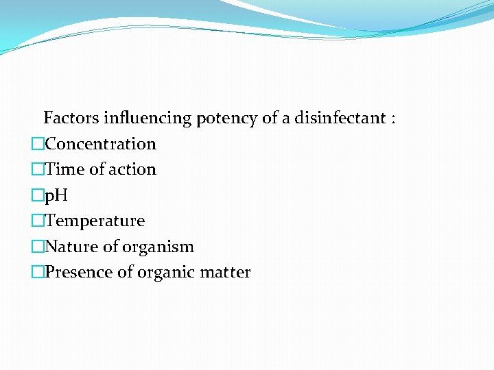 Factors influencing potency of a disinfectant : �Concentration �Time of action �p. H �Temperature