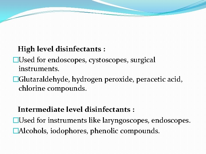 High level disinfectants : �Used for endoscopes, cystoscopes, surgical instruments. �Glutaraldehyde, hydrogen peroxide, peracetic