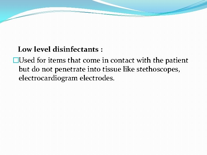 Low level disinfectants : �Used for items that come in contact with the patient