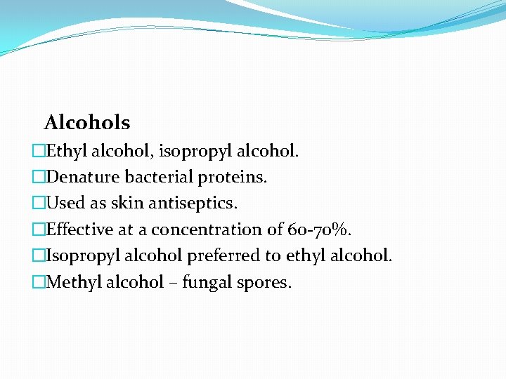 Alcohols �Ethyl alcohol, isopropyl alcohol. �Denature bacterial proteins. �Used as skin antiseptics. �Effective at