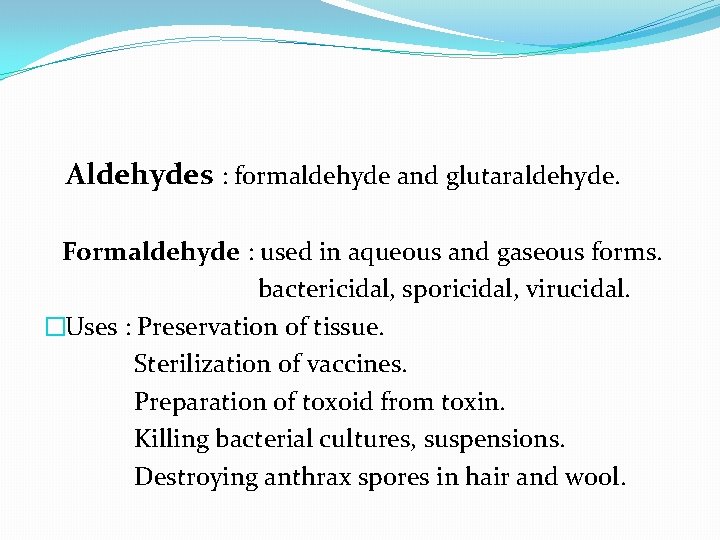 Aldehydes : formaldehyde and glutaraldehyde. Formaldehyde : used in aqueous and gaseous forms. bactericidal,