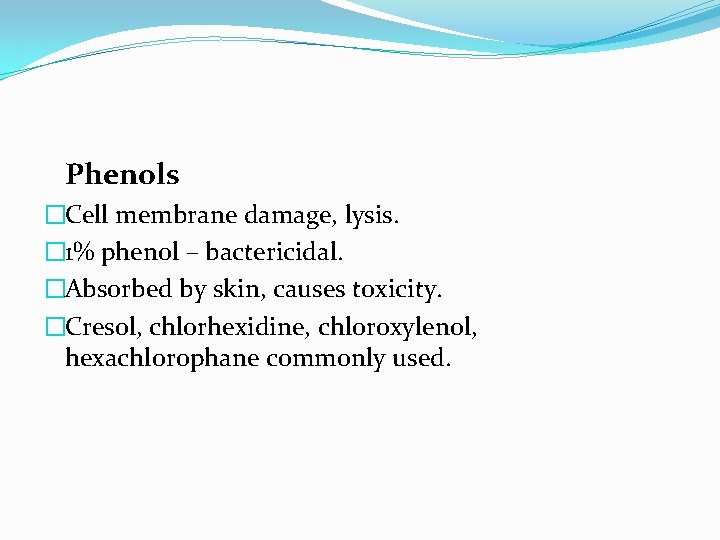 Phenols �Cell membrane damage, lysis. � 1% phenol – bactericidal. �Absorbed by skin, causes