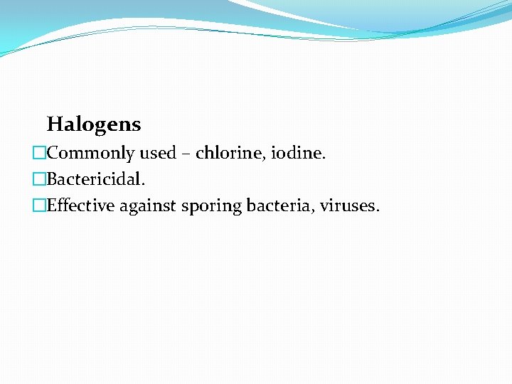 Halogens �Commonly used – chlorine, iodine. �Bactericidal. �Effective against sporing bacteria, viruses. 