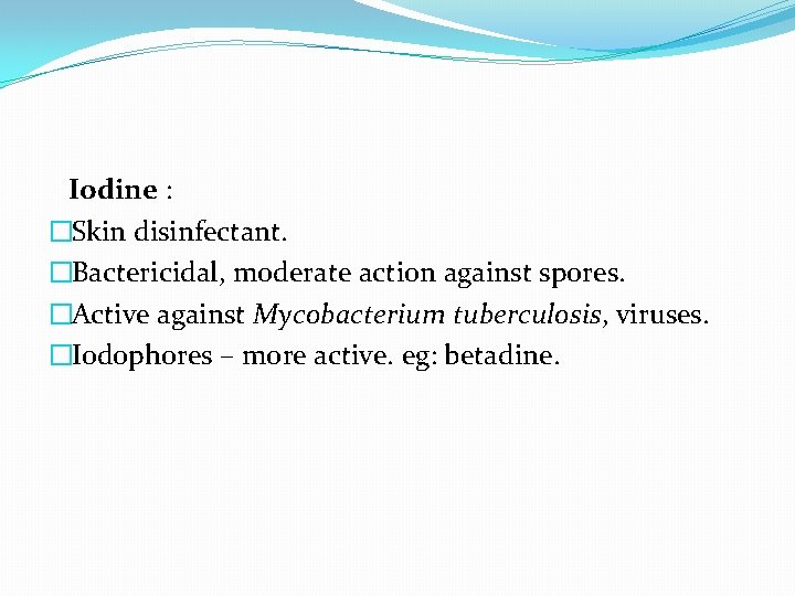 Iodine : �Skin disinfectant. �Bactericidal, moderate action against spores. �Active against Mycobacterium tuberculosis, viruses.