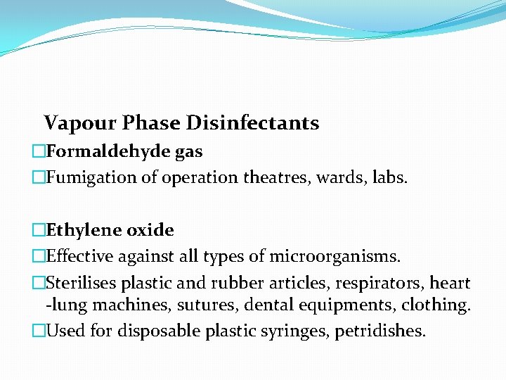 Vapour Phase Disinfectants �Formaldehyde gas �Fumigation of operation theatres, wards, labs. �Ethylene oxide �Effective