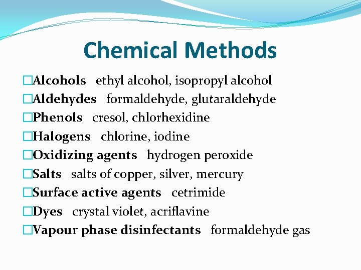 Chemical Methods �Alcohols ethyl alcohol, isopropyl alcohol �Aldehydes formaldehyde, glutaraldehyde �Phenols cresol, chlorhexidine �Halogens