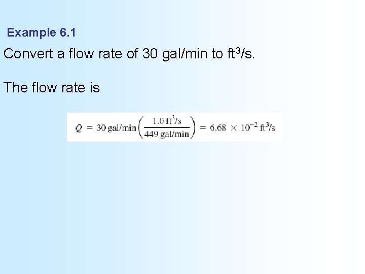 Example 6. 1 Convert a flow rate of 30 gal/min to ft 3/s. The