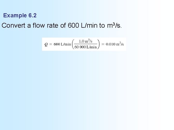 Example 6. 2 Convert a flow rate of 600 L/min to m 3/s. 