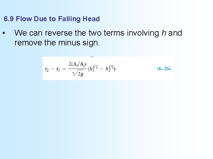 6. 9 Flow Due to Falling Head • We can reverse the two terms