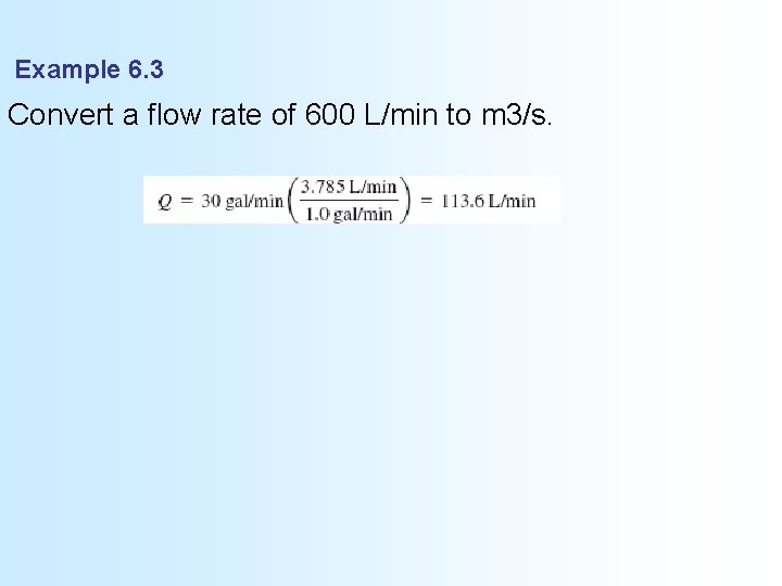 Example 6. 3 Convert a flow rate of 600 L/min to m 3/s. 