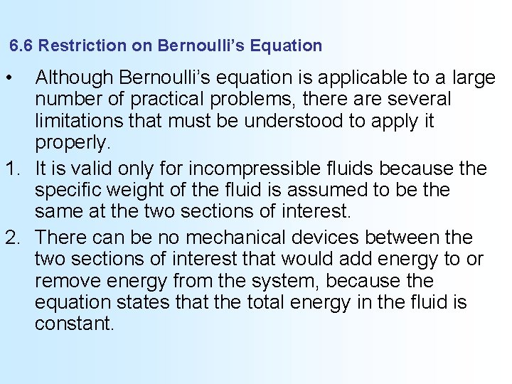 6. 6 Restriction on Bernoulli’s Equation • Although Bernoulli’s equation is applicable to a