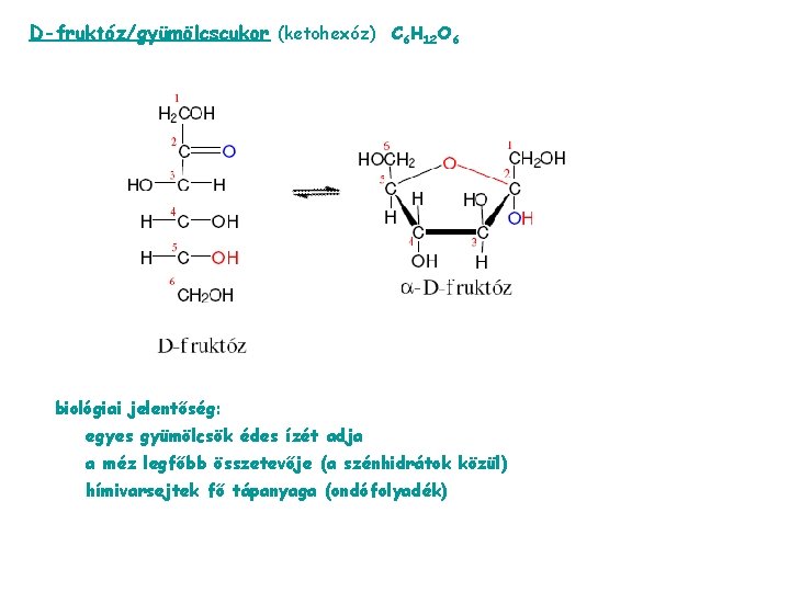 D-fruktóz/gyümölcscukor (ketohexóz) C 6 H 12 O 6 biológiai jelentőség: egyes gyümölcsök édes ízét