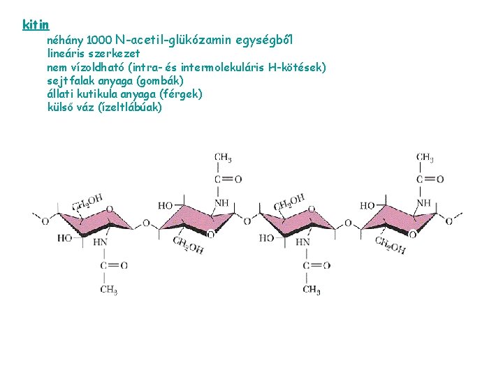 kitin néhány 1000 N-acetil-glükózamin egységből lineáris szerkezet nem vízoldható (intra- és intermolekuláris H-kötések) sejtfalak