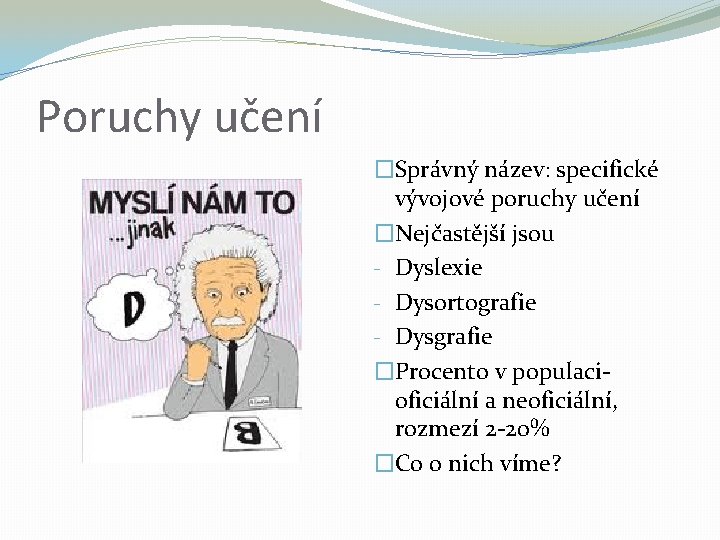 Poruchy učení �Správný název: specifické vývojové poruchy učení �Nejčastější jsou - Dyslexie - Dysortografie