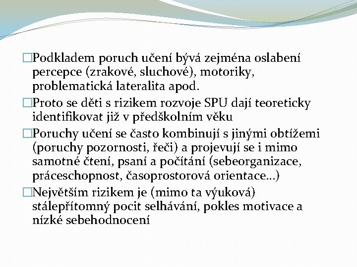 �Podkladem poruch učení bývá zejména oslabení percepce (zrakové, sluchové), motoriky, problematická lateralita apod. �Proto