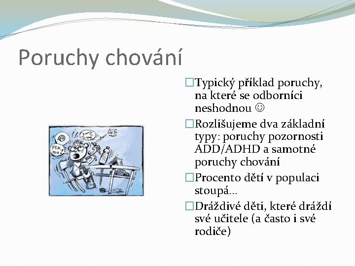 Poruchy chování �Typický příklad poruchy, na které se odborníci neshodnou �Rozlišujeme dva základní typy: