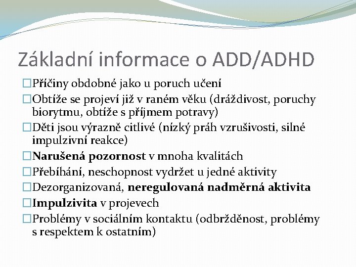 Základní informace o ADD/ADHD �Příčiny obdobné jako u poruch učení �Obtíže se projeví již