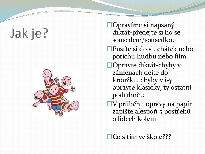 Jak je? �Opravíme si napsaný diktát-předejte si ho se sousedem/sousedkou �Pusťte si do sluchátek