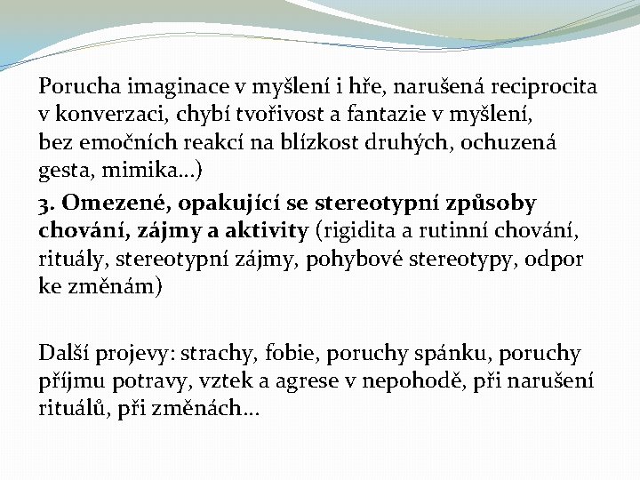 Porucha imaginace v myšlení i hře, narušená reciprocita v konverzaci, chybí tvořivost a fantazie