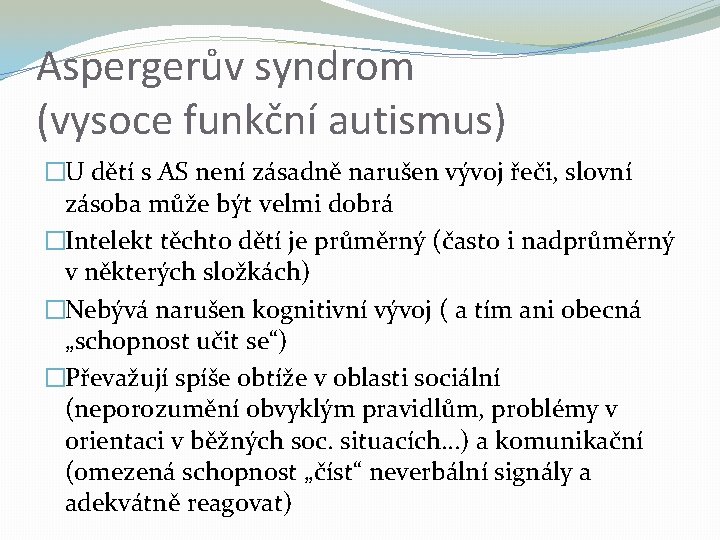 Aspergerův syndrom (vysoce funkční autismus) �U dětí s AS není zásadně narušen vývoj řeči,